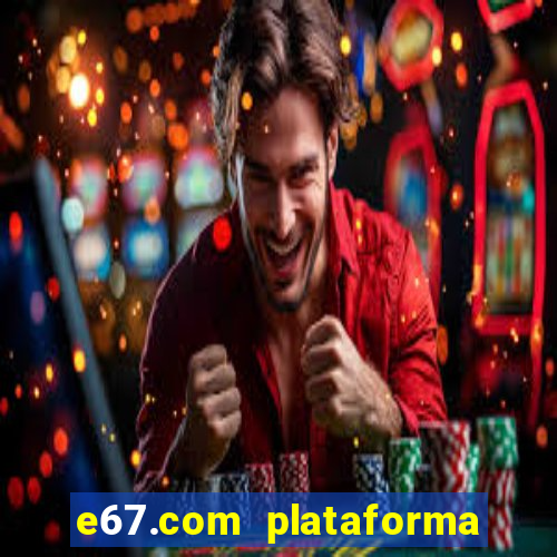 e67.com plataforma de jogos